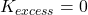 K_{excess} = 0