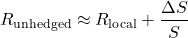 \[R_{\text{unhedged}} \approx R_{\text{local}} + \frac{\Delta S}{S}\]