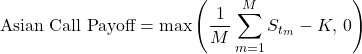 \[\text{Asian Call Payoff} = \max\left( \frac{1}{M}\sum_{m=1}^M S_{t_m} - K, \, 0 \right)\]