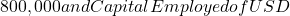 800,000 and Capital Employed of USD