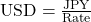 \text{USD} = \frac{\text{JPY}}{\text{Rate}}
