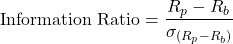 \[\text{Information Ratio} = \frac{R_p - R_b}{\sigma_{(R_p - R_b)}}\]