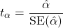 \[t_{\alpha} = \frac{\hat{\alpha}}{\text{SE}(\hat{\alpha})}\]