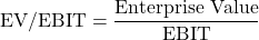 \[\text{EV/EBIT} = \frac{\text{Enterprise Value}}{\text{EBIT}}\]
