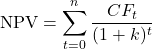 \[\text{NPV} = \sum_{t=0}^{n} \frac{CF_t}{(1 + k)^t}\]