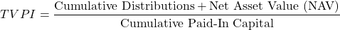 \[TVPI = \frac{\text{Cumulative Distributions} + \text{Net Asset Value (NAV)}}{\text{Cumulative Paid-In Capital}}\]