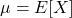 \mu = E[X]