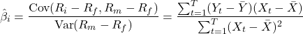 \[\hat{\beta}_i = \frac{\text{Cov}(R_i - R_f, R_m - R_f)}{\text{Var}(R_m - R_f)} = \frac{\sum_{t=1}^{T} (Y_t - \bar{Y})(X_t - \bar{X})}{\sum_{t=1}^{T} (X_t - \bar{X})^2}\]