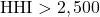 \text{HHI} > 2,500