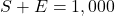 S + E = 1,000