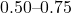 0.50\text{--}0.75