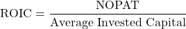 \[\text{ROIC} = \frac{\text{NOPAT}}{\text{Average Invested Capital}}\]