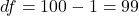 df = 100 - 1 = 99