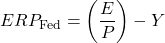 \[ERP_{\text{Fed}} = \left(\frac{E}{P}\right) - Y\]