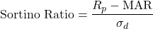 \[\text{Sortino Ratio} = \frac{R_p - \text{MAR}}{\sigma_d}\]