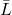 \bar{L}