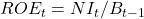 ROE_t = NI_t / B_{t-1}