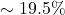 \sim 19.5\%