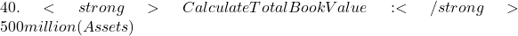 40.<strong>Calculate Total Book Value:</strong> 500 million (Assets)−