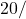 20 /